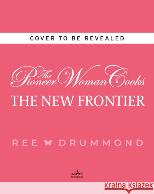 The Pioneer Woman Cooks--The New Frontier: 112 Fantastic Favorites for Everyday Eating Drummond, Ree 9780062561374 William Morrow & Company