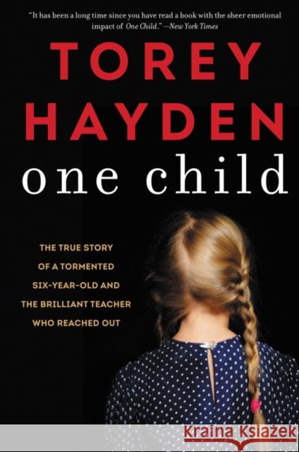 One Child: The True Story of a Tormented Six-Year-Old and the Brilliant Teacher Who Reached Out Torey Hayden 9780062564436 William Morrow & Company