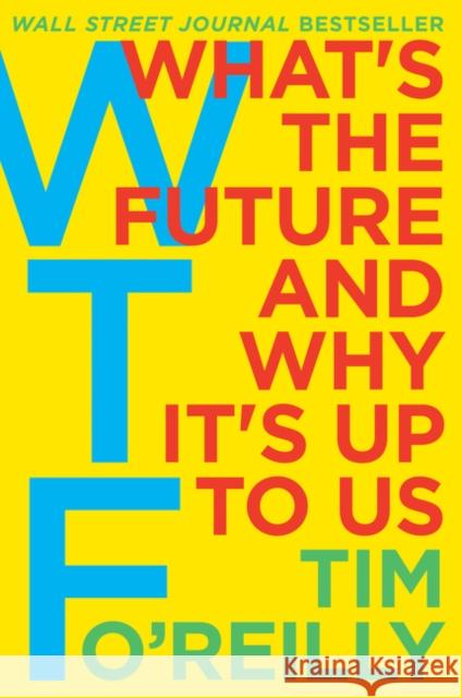 WTF?: What's the Future and Why It's Up to Us Tim O'Reilly 9780062565716 HarperCollins