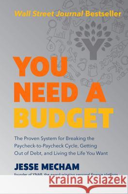 You Need a Budget: The Proven System for Breaking the Paycheck-To-Paycheck Cycle, Getting Out of Debt, and Living the Life You Want Jesse Mecham 9780062567581 HarperBusiness