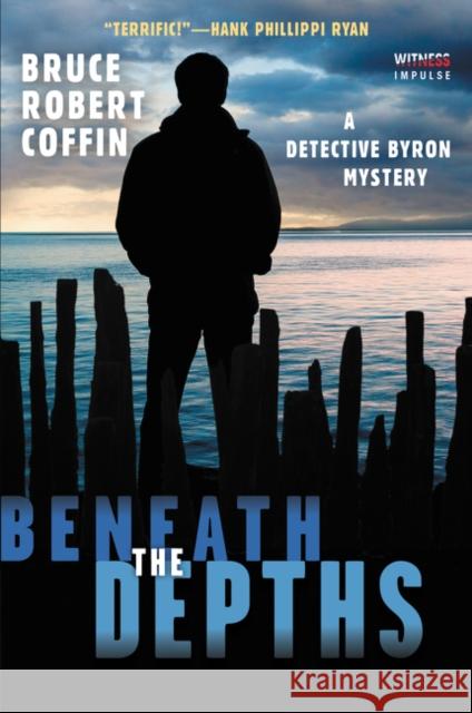 Beneath the Depths: A Detective Byron Mystery Bruce Robert Coffin 9780062569509 Witness Impulse