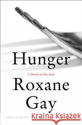 Hunger : A Memoir of (My) Body Roxane Gay 9780062569714 Harper