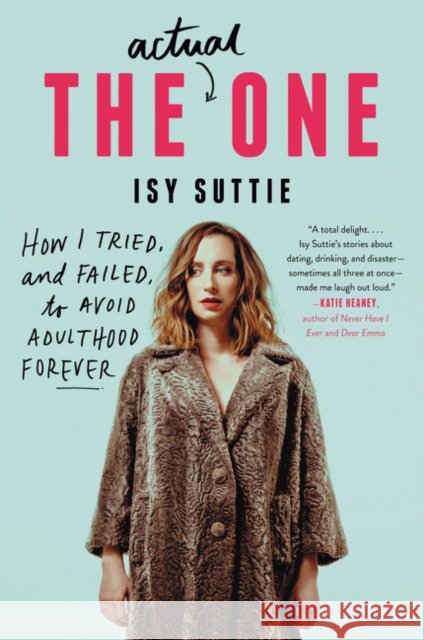 The Actual One: How I Tried, and Failed, to Avoid Adulthood Forever Isy Suttie 9780062571977
