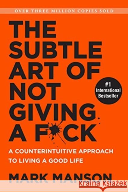 The Subtle Art of Not Giving a F*ck: A Counterintuitive Approach to Living a Good Life Mark Manson 9780062641540 HarperOne