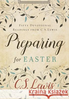 Preparing for Easter: Fifty Devotional Readings from C. S. Lewis C. S. Lewis 9780062641649 HarperOne
