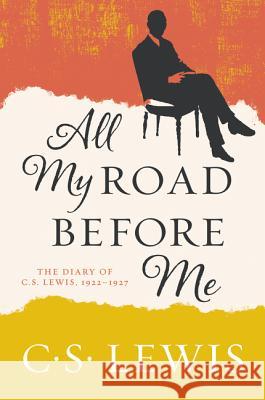 All My Road Before Me: The Diary of C. S. Lewis, 1922-1927 C. S. Lewis 9780062643582 HarperOne