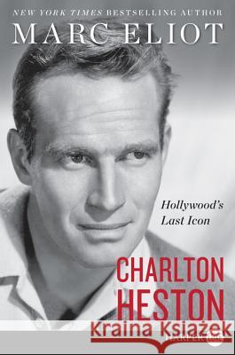 Charlton Heston: Hollywood's Last Icon Marc Eliot 9780062644459 HarperLuxe