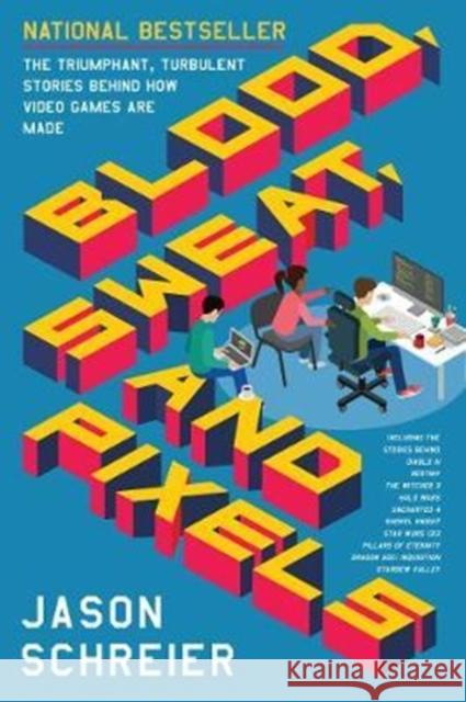 Blood, Sweat, and Pixels: The Triumphant, Turbulent Stories Behind How Video Games are Made Jason Schreier 9780062651235 HarperCollins Publishers Inc
