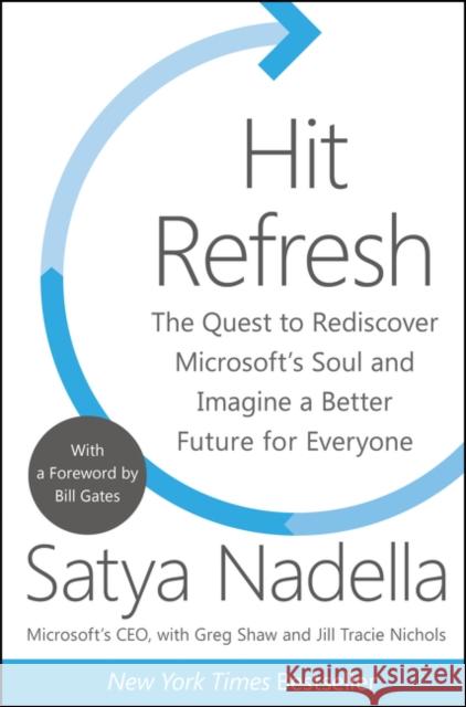 Hit Refresh: The Quest to Rediscover Microsoft's Soul and Imagine a Better Future for Everyone Satya Nadella Greg Shaw Jill Tracie Nichols 9780062652508