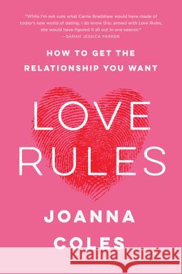Love Rules: How to Get the Relationship You Want Coles, Joanna 9780062652591 Harper Paperbacks
