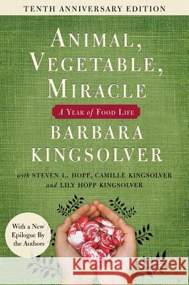 Animal, Vegetable, Miracle - Tenth Anniversary Edition: A Year of Food Life Barbara Kingsolver Camille Kingsolver Steven L. Hopp 9780062653055 Harper Perennial