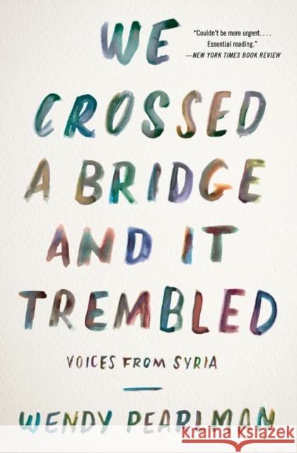 We Crossed a Bridge and It Trembled: Voices from Syria Wendy Pearlman 9780062654441