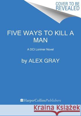 Five Ways to Kill a Man: A DCI Lorimer Novel Alex Gray 9780062659194