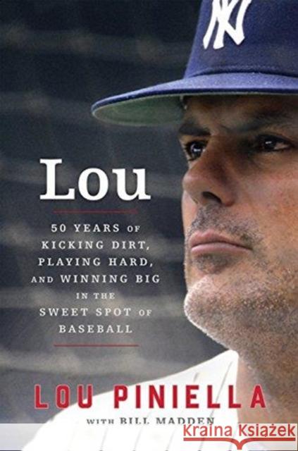 Lou: Fifty Years of Kicking Dirt, Playing Hard, and Winning Big in the Sweet Spot of Baseball Lou Piniella Bill Madden 9780062660800 Harper Paperbacks