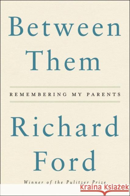 Between Them: Remembering My Parents Richard Ford 9780062661890