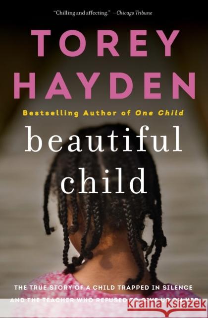 Beautiful Child: The True Story of a Child Trapped in Silence and the Teacher Who Refused to Give Up on Her Torey Hayden 9780062662743 William Morrow & Company