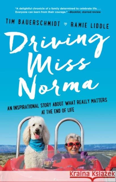 Driving Miss Norma: An Inspirational Story about What Really Matters at the End of Life Tim Bauerschmidt Ramie Liddle 9780062664389 HarperOne
