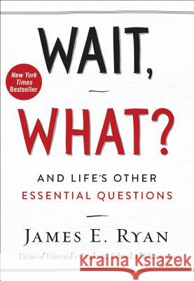 Wait, What?: And Life's Other Essential Questions James E. Ryan 9780062664570 HarperOne