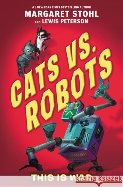 Cats vs. Robots: This Is War Stohl, Margaret 9780062665713 Katherine Tegen Books