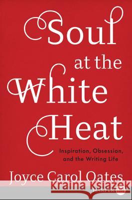 Soul at the White Heat Joyce Oates 9780062666734 1st Book Library