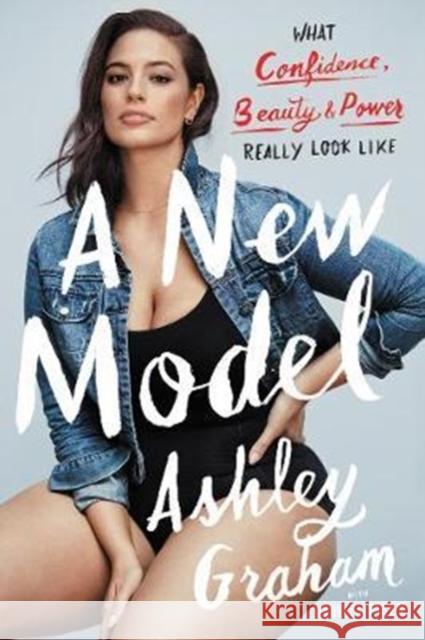 A New Model: What Confidence, Beauty, and Power Really Look Like Ashley Graham Rebecca Paley 9780062667953 Dey Street Books