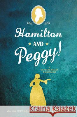 Hamilton and Peggy!: A Revolutionary Friendship L. M. Elliott 9780062671301 Katherine Tegen Books