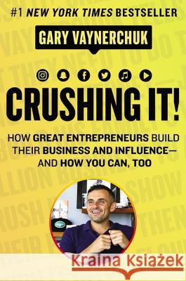 Crushing It!: How Great Entrepreneurs Build Their Business and Influence-And How You Can, Too Gary Vaynerchuk 9780062674678 HarperBusiness