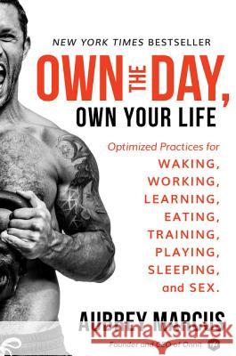 Own the Day, Own Your Life: Optimized Practices for Waking, Working, Learning, Eating, Training, Playing, Sleeping, and Sex Marcus, Aubrey 9780062684073 Harper Wave