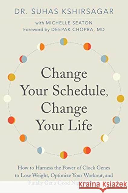 Change Your Schedule, Change Your LIfe: How to Harness the Power of Clock Genes to Lose Weight, Optimize Your Workout, and Finally Get a Good Night's Sleep Michelle D. Seaton 9780062684868 HarperCollins Publishers Inc