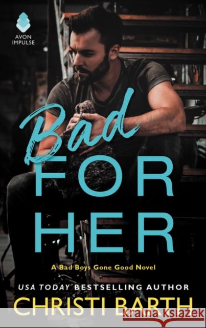 Bad for Her: A Bad Boys Gone Good Novel Christi Barth 9780062685643