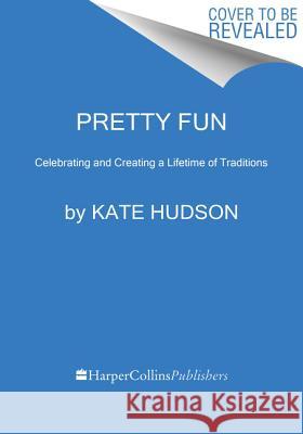 Pretty Fun: Creating and Celebrating a Lifetime of Tradition Hudson, Kate 9780062685766