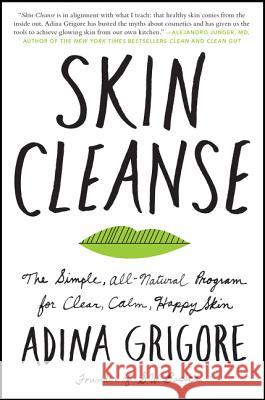 Skin Cleanse: The Simple, All-Natural Program for Clear, Calm, Happy Skin Adina Grigore 9780062688477