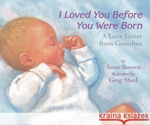 I Loved You Before You Were Born: A Love Letter from Grandma Anne Bowen Greg Shed 9780062690944