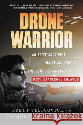 Drone Warrior: An Elite Soldier's Inside Account of the Hunt for America's Most Dangerous Enemies Brett Velicovich Christopher S. Stewart 9780062693938 Dey Street Books