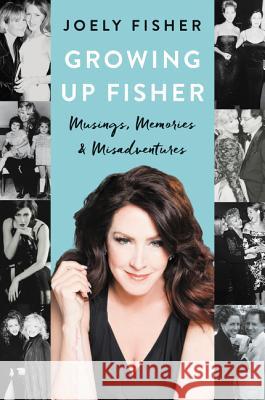 Growing Up Fisher: Musings, Memories, and Misadventures Joely Fisher 9780062695567 William Morrow & Company