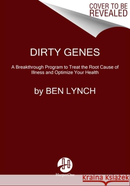 Dirty Genes: A Breakthrough Program to Treat the Root Cause of Illness and Optimize Your Health Ben Lynch 9780062698155