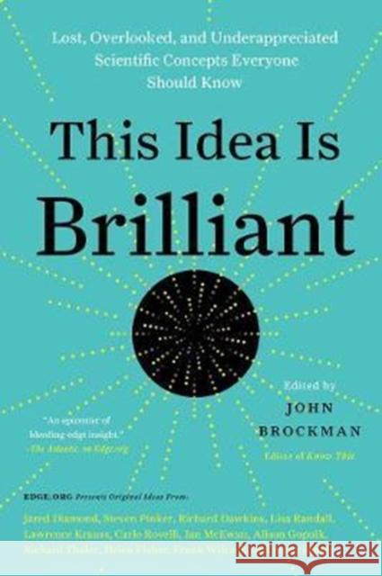 This Idea Is Brilliant: Lost, Overlooked, and Underappreciated Scientific Concepts Everyone Should Know John Brockman 9780062698216 Harper Perennial