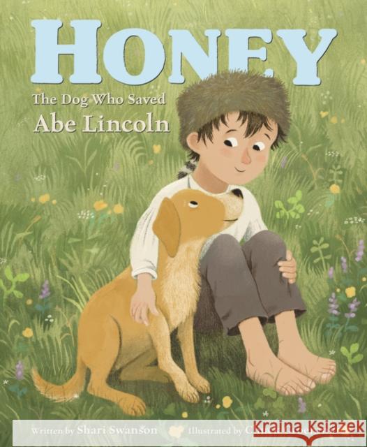 Honey, the Dog Who Saved Abe Lincoln Shari Swanson Chuck Groenink 9780062699008 Katherine Tegen Books