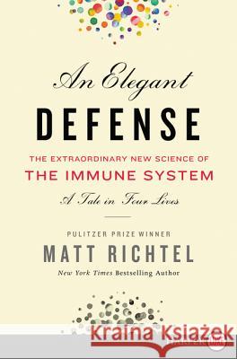 An Elegant Defense: The Extraordinary New Science of the Immune System: A Tale in Four Lives Matt Richtel 9780062699107 HarperLuxe