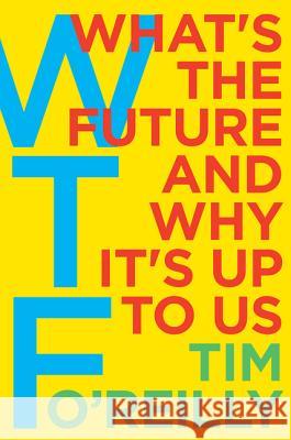 WTF - What's the Future and Why It's Up to Us Tim O'Reilly 9780062699558 HarperBusiness