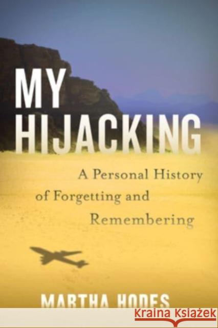 My Hijacking: A Personal History of Forgetting and Remembering Martha Hodes 9780062699794 Harper