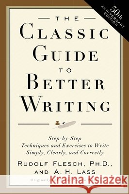 The Classic Guide to Better Writing: Step-By-Step Techniques and Exercises to Write Simply, Clearly and Correctly Flesch, Rudolf 9780062730480 HarperCollins Publishers
