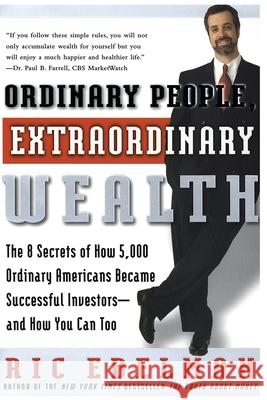 Ordinary People, Extraordinary Wealth: The 8 Secrets of How 5,000 Ordinary Americans Became Successful Investors--And How You Can Too Ric Edelman 9780062736864 HarperBusiness