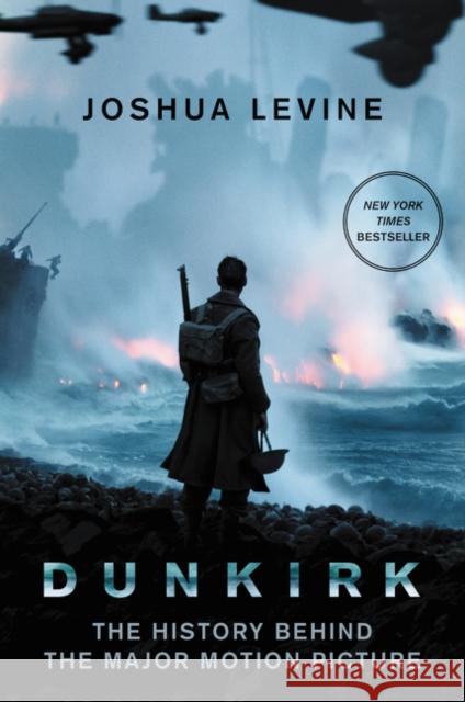 Dunkirk: The History Behind the Major Motion Picture Joshua Levine 9780062740304