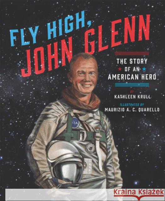 Fly High, John Glenn: The Story of an American Hero Kathleen Krull Maurizio A. C. Quarello 9780062747143 HarperCollins