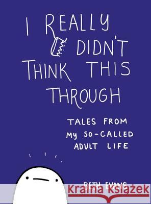 I Really Didn't Think This Through: Tales from My So-Called Adult Life Evans, Beth 9780062796066 William Morrow & Company