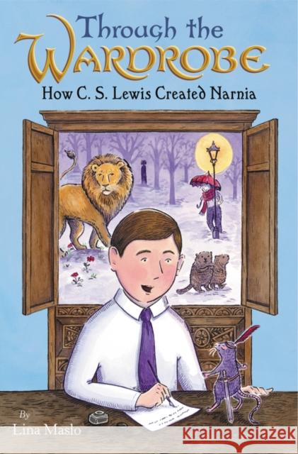 Through the Wardrobe: How C. S. Lewis Created Narnia Maslo, Lina 9780062798565 HarperCollins Publishers Inc