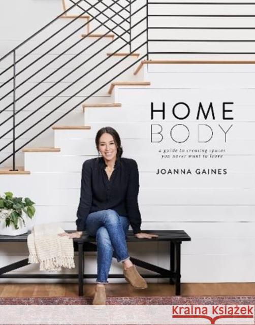 Homebody: A Guide to Creating Spaces You Never Want to Leave Joanna Gaines 9780062801975 HarperCollins Publishers Inc