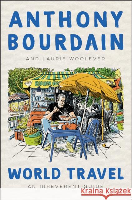 World Travel: An Irreverent Guide Bourdain, Anthony 9780062802798 Ecco Press