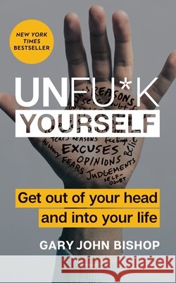 Unfu*k Yourself: Get Out of Your Head and Into Your Life Gary John Bishop 9780062803832